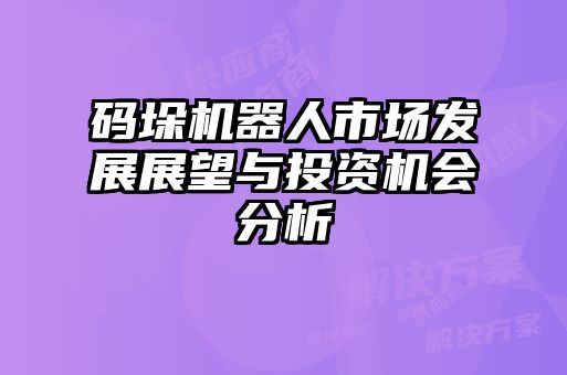 碼垛機(jī)器人市場發(fā)展展望與投資機(jī)會(huì)分析