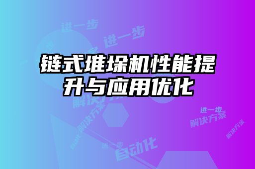 鏈式堆垛機性能提升與應(yīng)用優(yōu)化