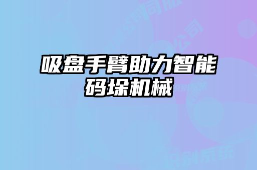 吸盤(pán)手臂助力智能碼垛機(jī)械