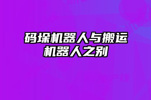 碼垛機(jī)器人與搬運機(jī)器人之別