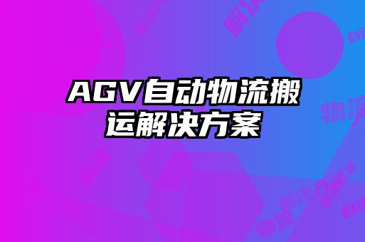AGV自動物流搬運(yùn)解決方案