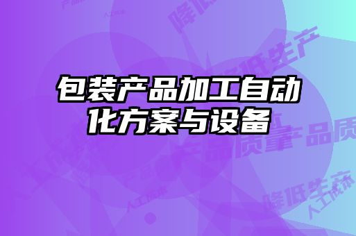 包裝產(chǎn)品加工自動化方案與設備