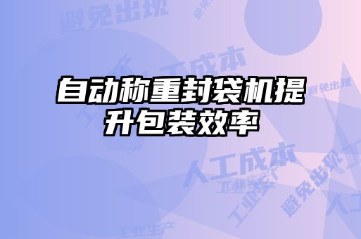 自動稱重封袋機(jī)提升包裝效率