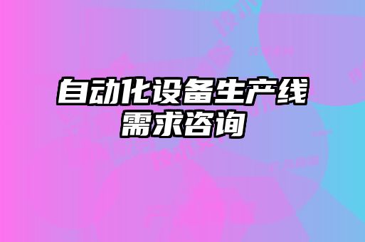 自動(dòng)化設(shè)備生產(chǎn)線需求咨詢