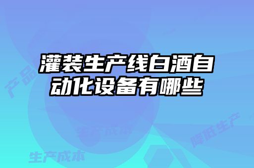 灌裝生產(chǎn)線白酒自動(dòng)化設(shè)備有哪些