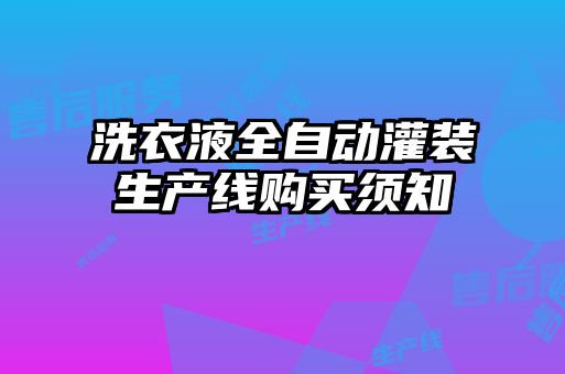 洗衣液全自動(dòng)灌裝生產(chǎn)線(xiàn)購(gòu)買(mǎi)須知