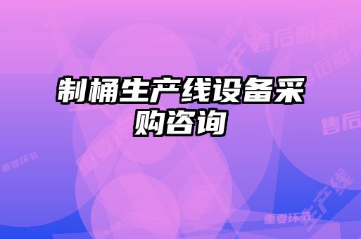 制桶生產(chǎn)線設(shè)備采購(gòu)咨詢(xún)