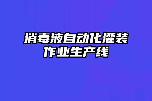 消毒液自動(dòng)化灌裝作業(yè)生產(chǎn)線(xiàn)