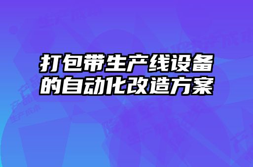 打包帶生產(chǎn)線設(shè)備的自動化改造方案
