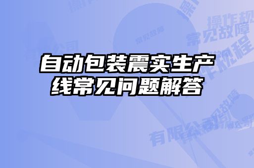自動(dòng)包裝震實(shí)生產(chǎn)線常見問(wèn)題解答