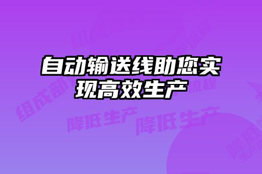 自動輸送線助您實現(xiàn)高效生產(chǎn)