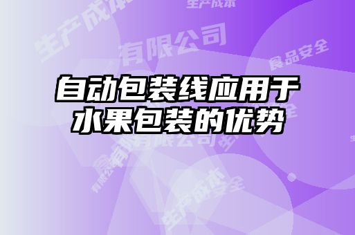 自動(dòng)包裝線應(yīng)用于水果包裝的優(yōu)勢(shì)
